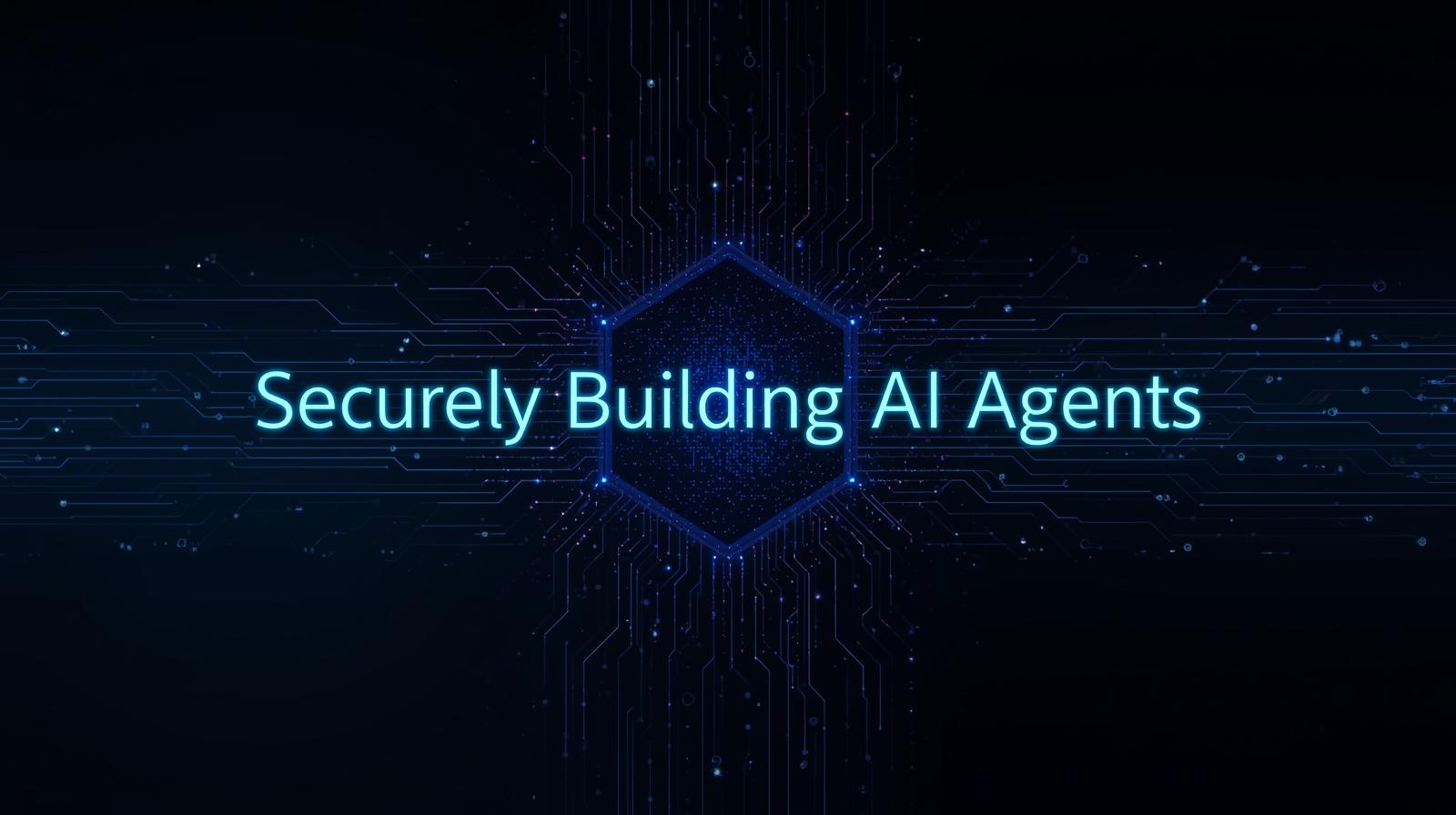 Best Practices for Securely Building AI Agents
